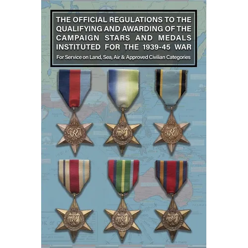 THE OFFICIAL REGULATIONS TO THE QUALIFYING AND AWARDING OF THE CAMPAIGN STARS AND MEDALS INSTITUTED FOR THE 1939-45 WAR For Service on Land, Sea, Air - Paperback