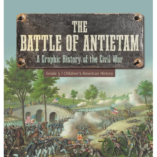The Battle of Antietam A Graphic History of the Civil War Grade 5 Children's American History - Hardcover