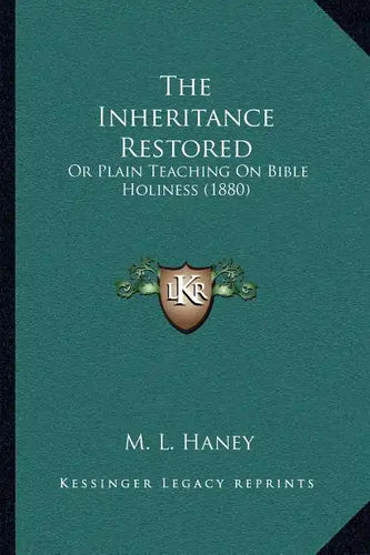 The Inheritance Restored: Or Plain Teaching On Bible Holiness (1880) - Paperback