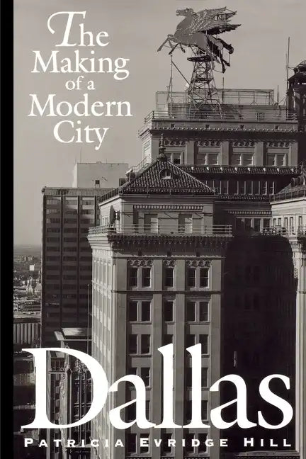 Dallas: The Making of a Modern City - Paperback