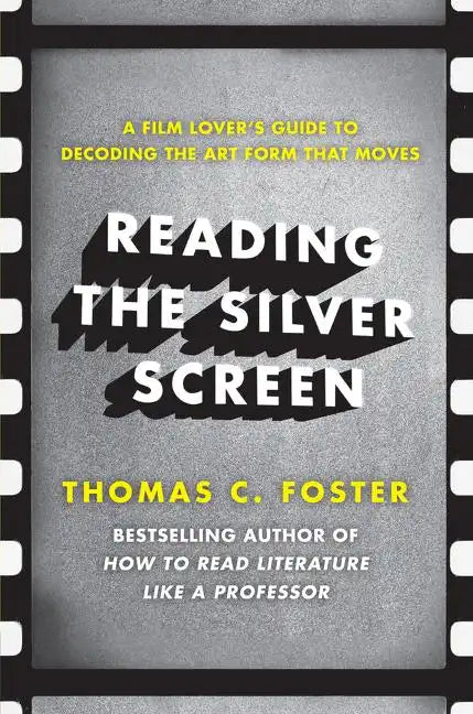 Reading the Silver Screen: A Film Lover's Guide to Decoding the Art Form That Moves - Paperback