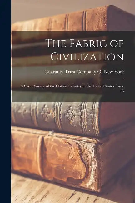 The Fabric of Civilization: A Short Survey of the Cotton Industry in the United States, Issue 13 - Paperback