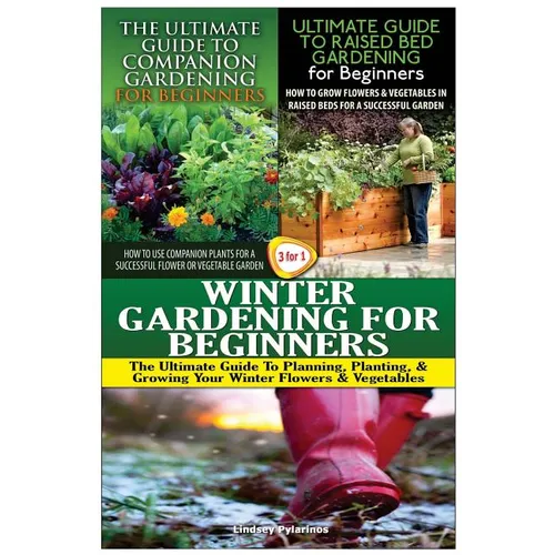 The Ultimate Guide to Companion Gardening for Beginners & the Ultimate Guide to Raised Bed Gardening for Beginners & Winter Gardening for Beginners - Paperback
