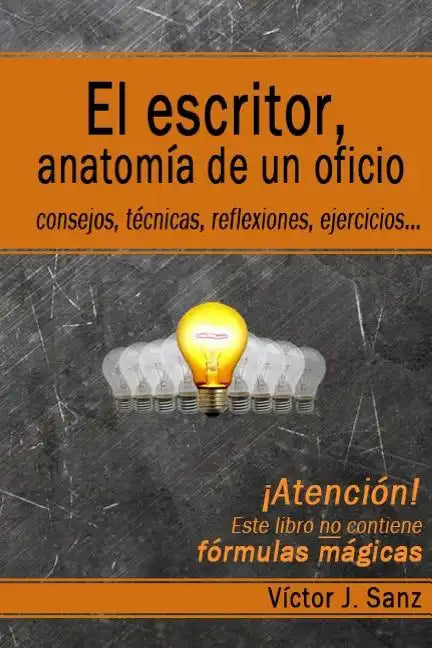 El escritor, anatomía de un oficio: Consejos, técnicas, ejercicios y reflexiones sobre el oficio de escritor - Paperback