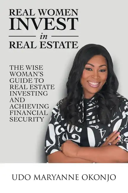 Real Women Invest in Real Estate: The Wise Woman's Guide to Real Estate Investing and Achieving Financial Security - Paperback
