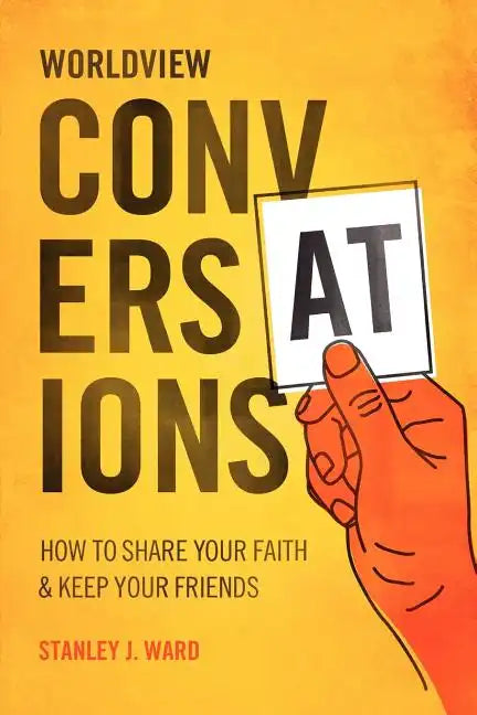 Worldview Conversations: How to Share Your Faith and Keep Your Friends - Paperback
