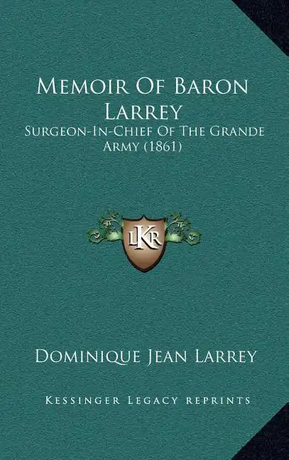 Memoir Of Baron Larrey: Surgeon-In-Chief Of The Grande Army (1861) - Hardcover
