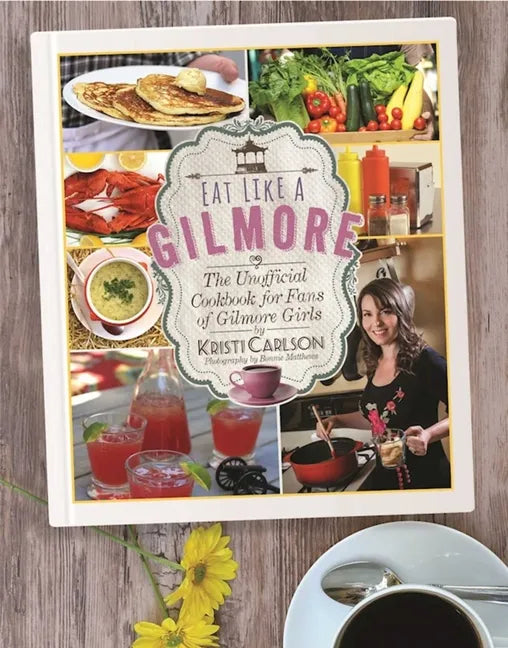 Eat Like a Gilmore: The Unofficial Cookbook for Fans of Gilmore Girls - Hardcover