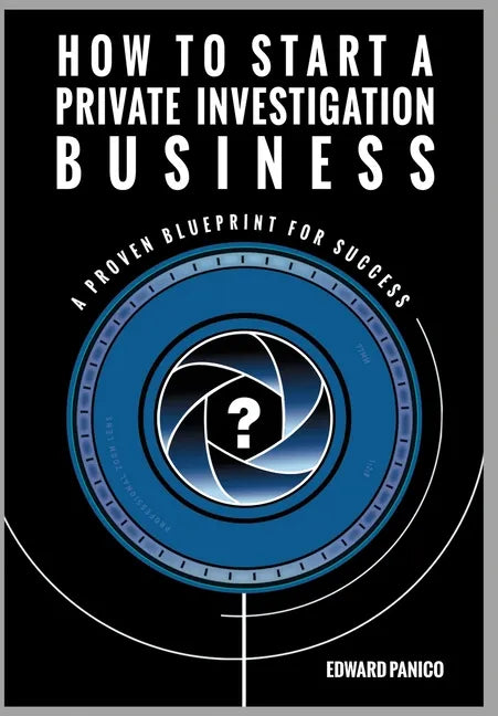 How to Start a Private Investigation Business: A Proven Blueprint for Success - Hardcover