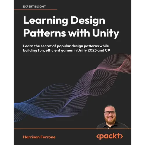 Learning Design Patterns with Unity: Learn the secret of popular design patterns while building fun, efficient games in Unity 2023 and C# - Paperback