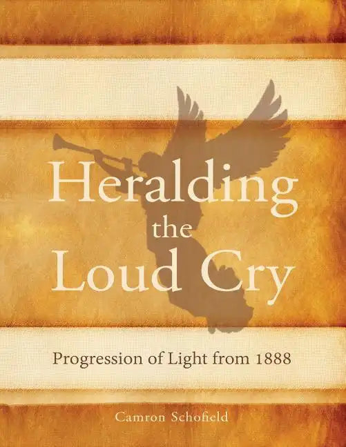 Heralding the Loud Cry: Progression of Light from 1888 - Paperback
