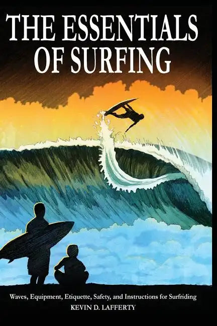 The Essentials of Surfing: The Authoritative Guide to Waves, Equipment, Etiquette, Safety, and Instructions for Surfriding - Paperback