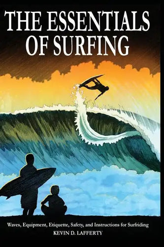 The Essentials of Surfing: The Authoritative Guide to Waves, Equipment, Etiquette, Safety, and Instructions for Surfriding - Paperback