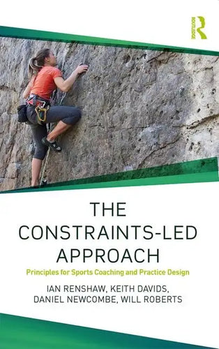 The Constraints-Led Approach: Principles for Sports Coaching and Practice Design - Paperback