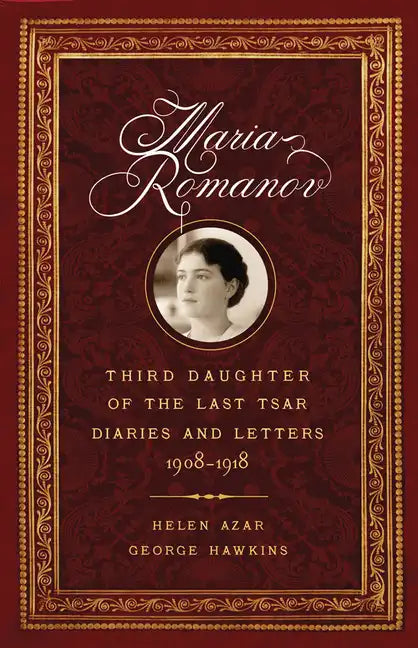 Maria Romanov: Third Daughter of the Last Tsar, Diaries and Letters, 1908-1918 - Hardcover