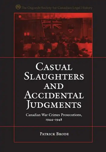 Casual Slaughters and Accidental Judgments: Canadian War Crimes Prosecutions, 1944-1948 - Paperback