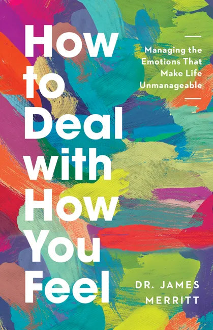 How to Deal with How You Feel: Managing the Emotions That Make Life Unmanageable - Paperback