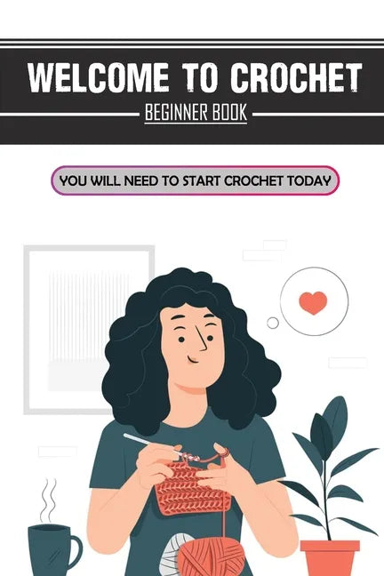 Welcome To Crochet: Beginner Book You Will Need To Start Crochet Today: Crochet For Beginners Granny Square - Paperback