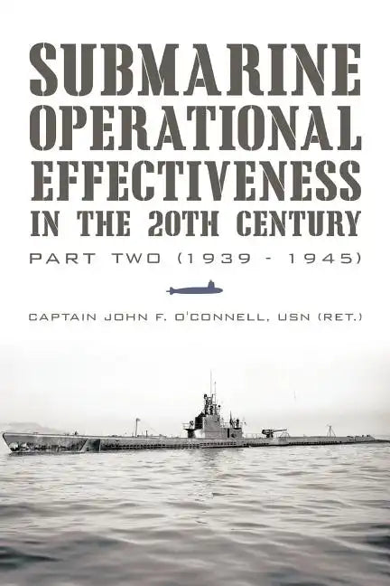 Submarine Operational Effectiveness in the 20th Century: Part Two (1939 - 1945) - Paperback