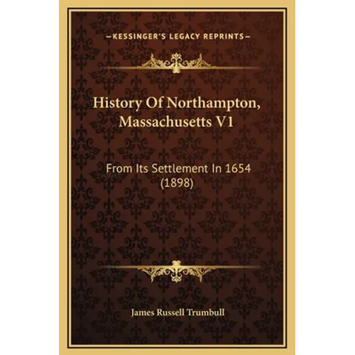 History Of Northampton, Massachusetts V1: From Its Settlement In 1654 (1898) - Hardcover