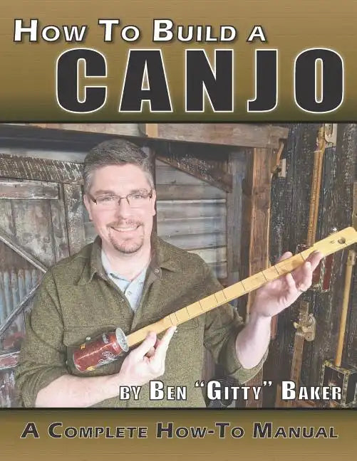How To Build A Canjo: A Complete How-To Manual for Building A One-String Tin Can Banjo - Paperback