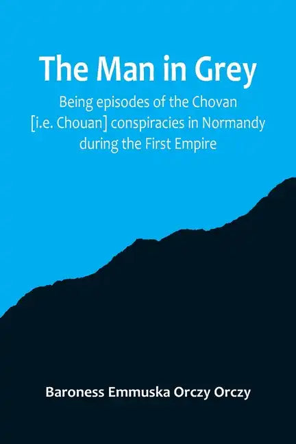 The man in grey; Being episodes of the Chovan [i.e. Chouan] conspiracies in Normandy during the First Empire. - Paperback