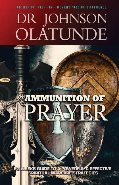 Ammunition of Prayer: 52 weeks guide to a powerful & effective spiritual warfare strategies - Paperback