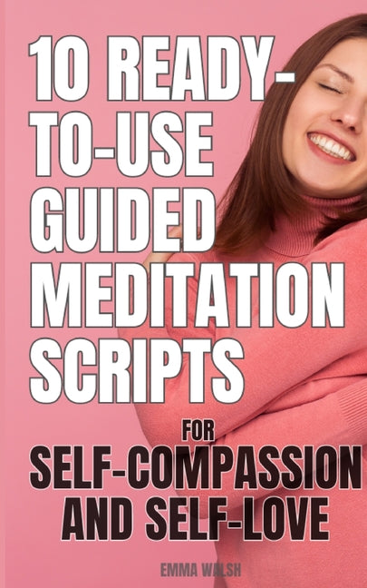 10 Ready-To-Use Guided Meditation Scripts for Self-Compassion and Self-Love - Paperback