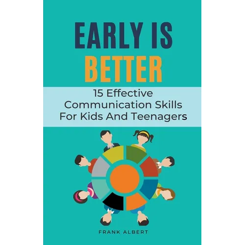 Early Is Better: 15 Effective Communication Skills For Kids And Teenagers - Paperback