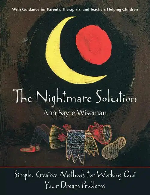 The Nightmare Solution: Simple, Creative Methods for Working Out Your Dream Problems (with Guidance for Parents, Therapists, and Teachers Help - Paperback