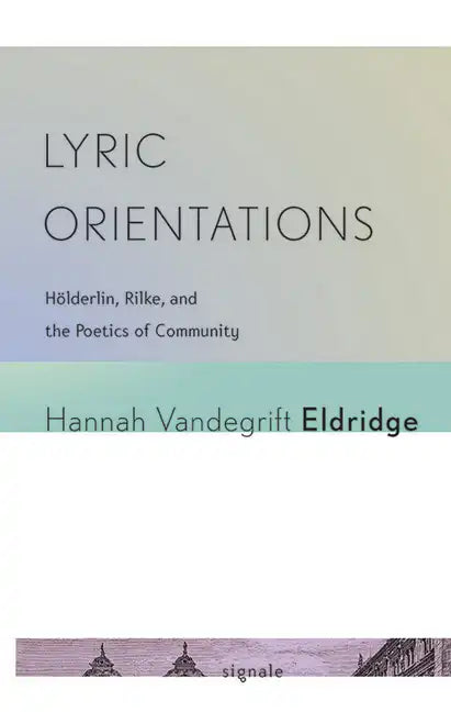 Lyric Orientations: Hölderlin, Rilke, and the Poetics of Community - Paperback