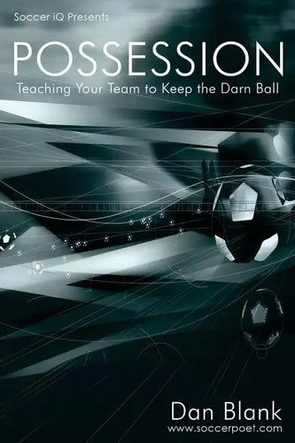 Soccer iQ Presents... POSSESSION: Teaching Your Team to Keep the Darn Ball - Paperback
