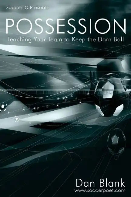 Soccer iQ Presents... POSSESSION: Teaching Your Team to Keep the Darn Ball - Paperback