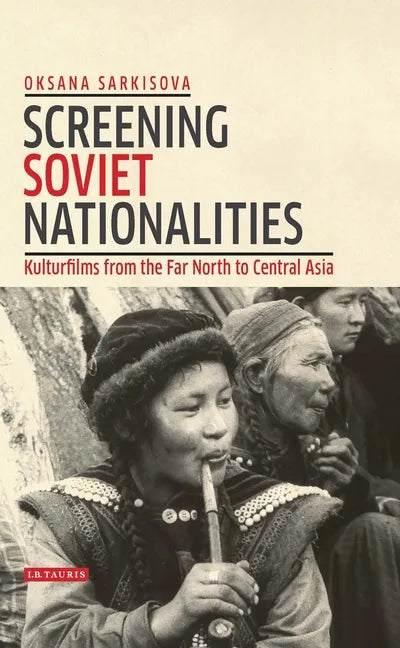 Screening Soviet Nationalities: Kulturfilms from the Far North to Central Asia - Paperback