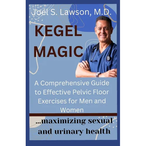 Kegel Magic: A Comprehensive Guide to Effective Pelvic Floor Exercises for Men and Women: Maximizing sexual and urinary health - Paperback