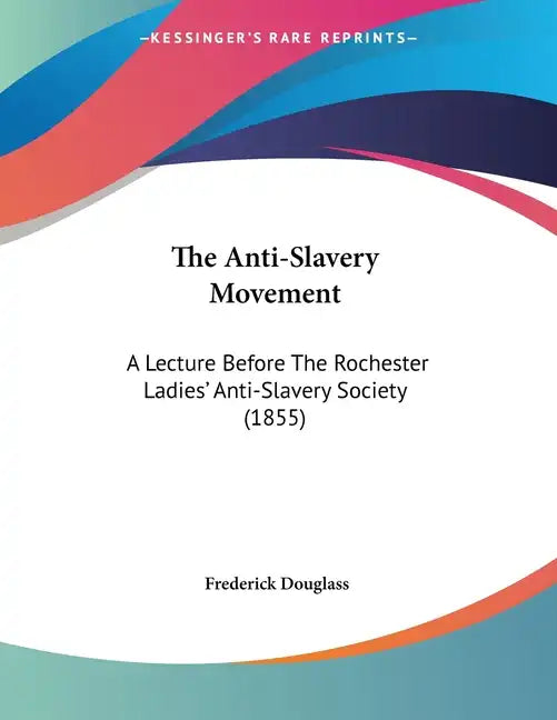 The Anti-Slavery Movement: A Lecture Before The Rochester Ladies' Anti-Slavery Society (1855) - Paperback
