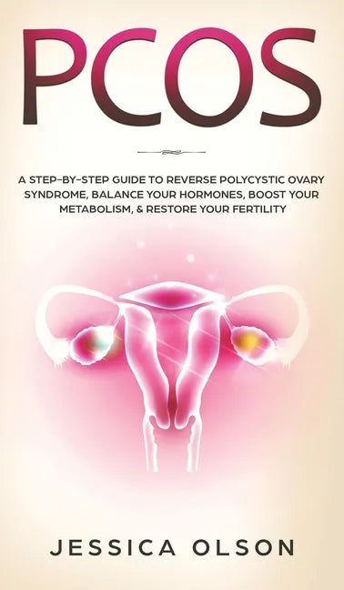 Pcos: A Step-By-Step Guide to Reverse Polycystic Ovary Syndrome, Balance Your Hormones, Boost Your Metabolism, & Restore Your Fertility - Hardcover