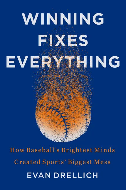 Winning Fixes Everything: How Baseball's Brightest Minds Created Sports' Biggest Mess - Hardcover