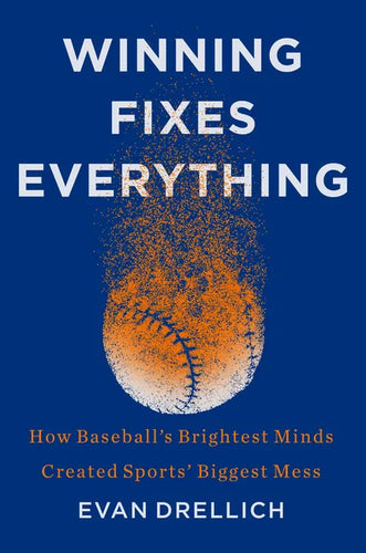 Winning Fixes Everything: How Baseball's Brightest Minds Created Sports' Biggest Mess - Hardcover
