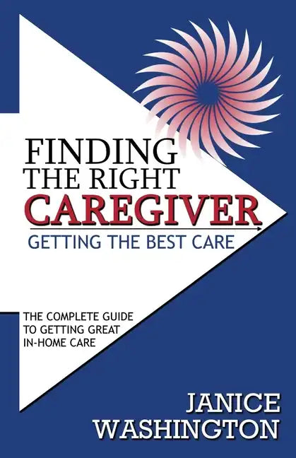 Finding The Right Caregiver, Getting the Best Care - Paperback