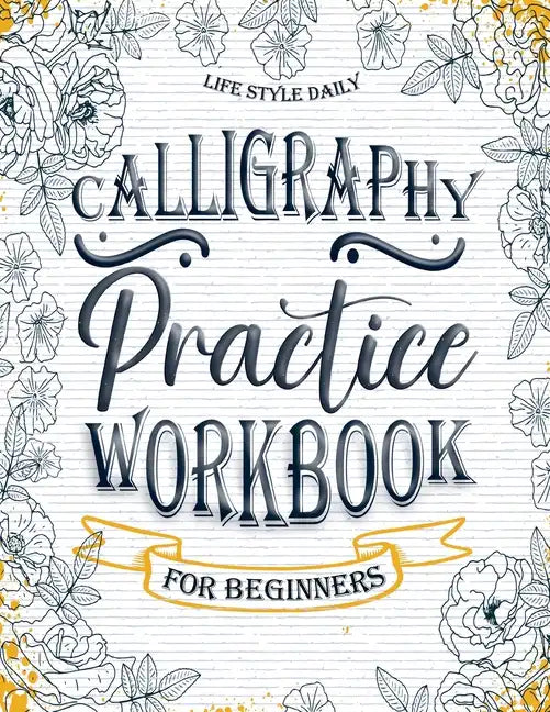 Calligraphy Workbook for Beginners: Simple and Modern Handwriting - A Beginner's Guide to Mindful Lettering, Transforming Your Notes into Art and Unle - Paperback