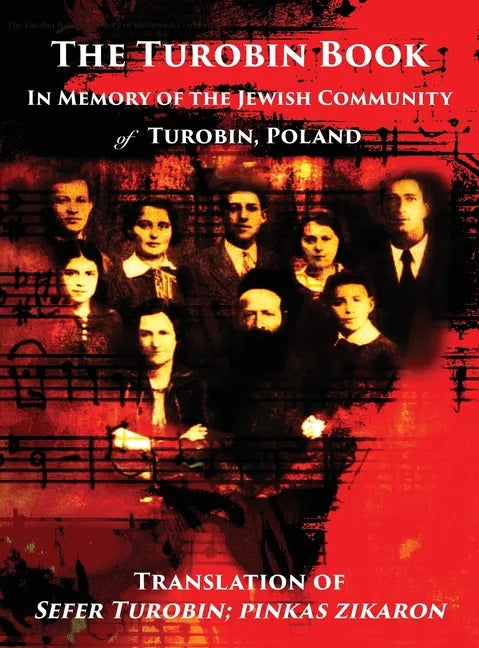 The Turobin Book: In Memory of the Jewish community: Translation of Sefer Turobin; pinkas zikaron - Hardcover