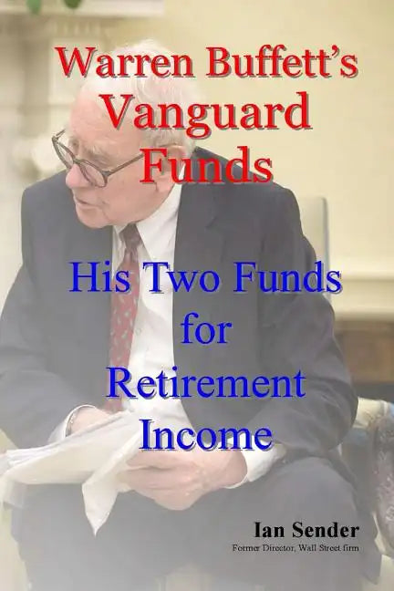 Warren Buffett's Vanguard Funds: His Two Funds for Retirement Income - Paperback