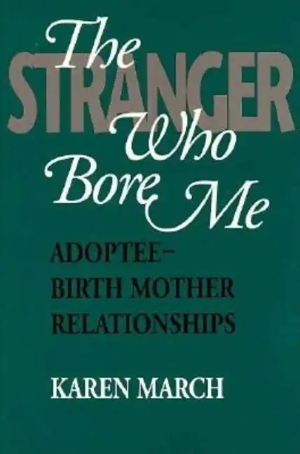 The Stranger Who Bore Me: Adoptee-Birth Mother Relationships - Paperback
