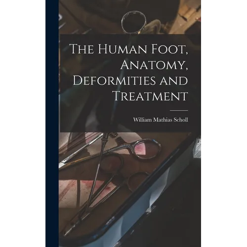 The Human Foot, Anatomy, Deformities and Treatment - Hardcover
