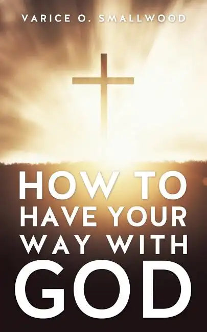 How to Have Your Way with God - Paperback