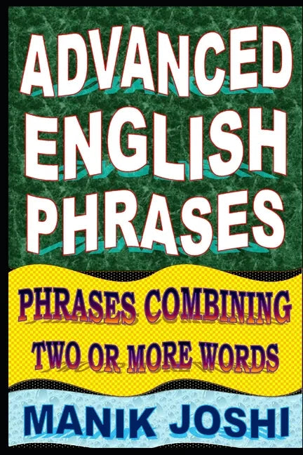 Advanced English Phrases: Phrases Combining Two or More Words - Paperback