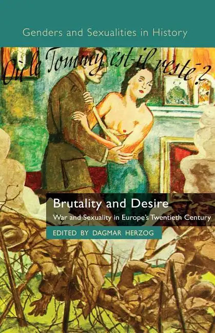 Brutality and Desire: War and Sexuality in Europe's Twentieth Century - Paperback