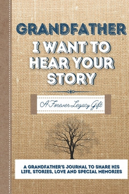 Grandfather, I Want To Hear Your Story: A Grandfathers Journal To Share His Life, Stories, Love And Special Memories - Paperback