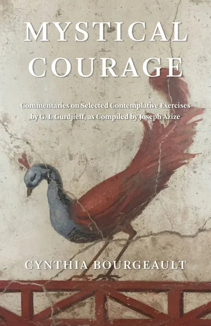 Mystical Courage: Commentaries on Selected Contemplative Exercises by G.I. Gurdjieff, as Compiled by Joseph Azize - Paperback